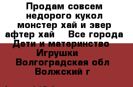 Продам совсем недорого кукол монстер хай и эвер афтер хай  - Все города Дети и материнство » Игрушки   . Волгоградская обл.,Волжский г.